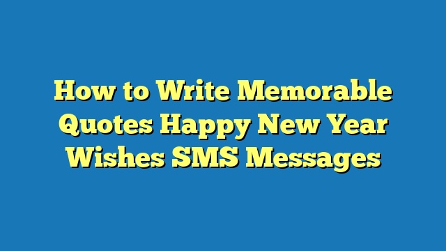 How to Write Memorable Quotes Happy New Year Wishes SMS Messages