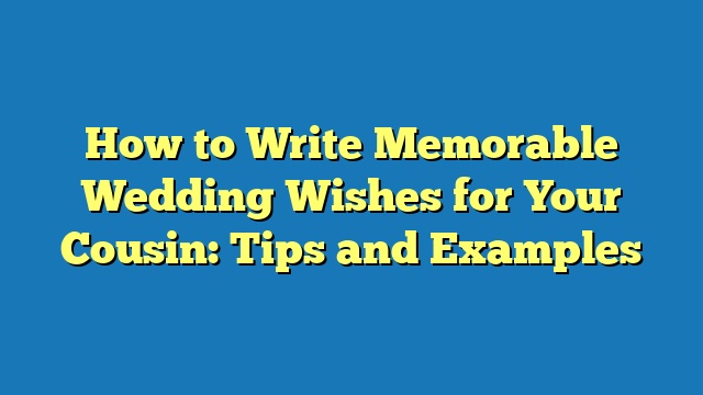 How to Write Memorable Wedding Wishes for Your Cousin: Tips and Examples