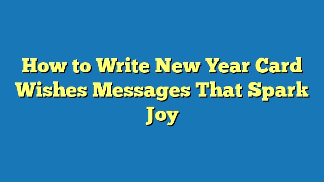 How to Write New Year Card Wishes Messages That Spark Joy