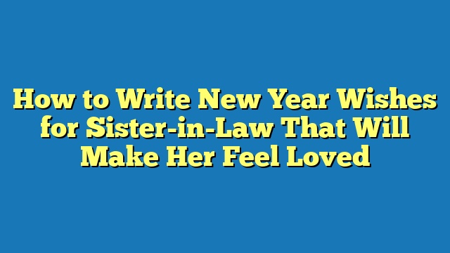 How to Write New Year Wishes for Sister-in-Law That Will Make Her Feel Loved