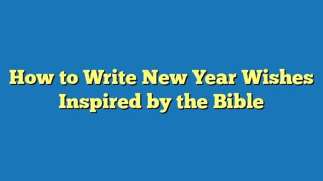 How to Write New Year Wishes Inspired by the Bible