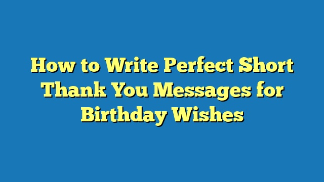 How to Write Perfect Short Thank You Messages for Birthday Wishes