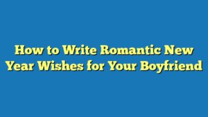 How to Write Romantic New Year Wishes for Your Boyfriend