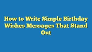 How to Write Simple Birthday Wishes Messages That Stand Out