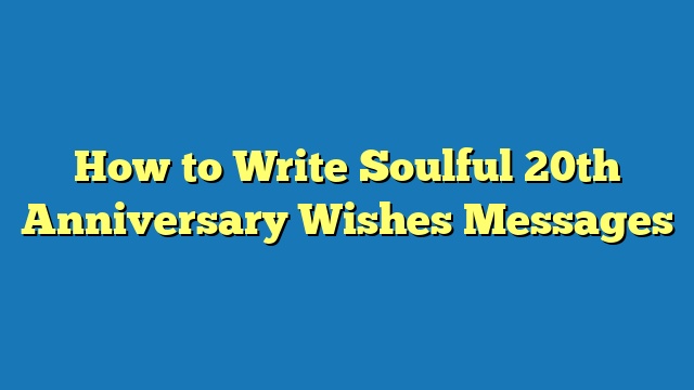 How to Write Soulful 20th Anniversary Wishes Messages