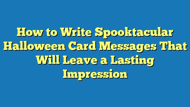 How to Write Spooktacular Halloween Card Messages That Will Leave a Lasting Impression