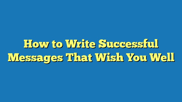 How to Write Successful Messages That Wish You Well