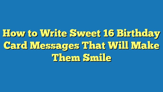 How to Write Sweet 16 Birthday Card Messages That Will Make Them Smile