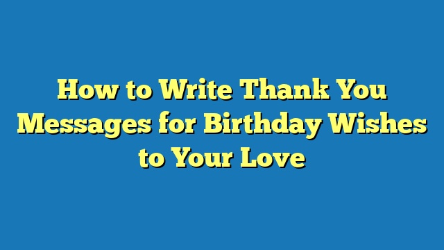 How to Write Thank You Messages for Birthday Wishes to Your Love