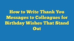 How to Write Thank You Messages to Colleagues for Birthday Wishes That Stand Out