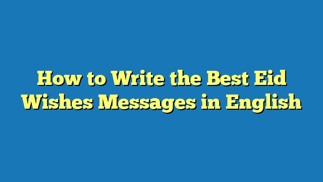 How to Write the Best Eid Wishes Messages in English