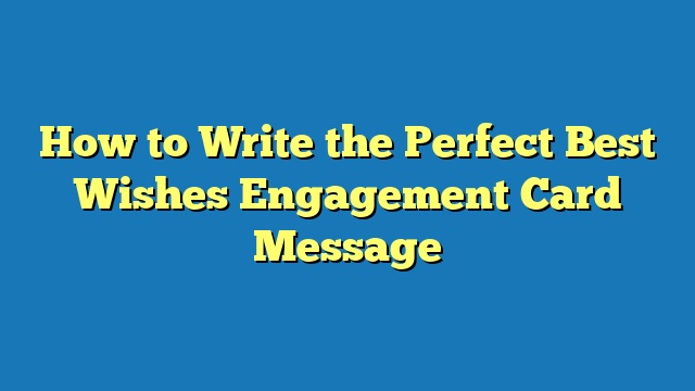 How to Write the Perfect Best Wishes Engagement Card Message