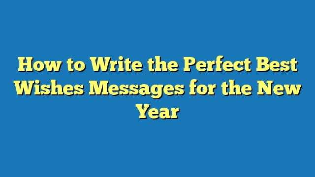 How to Write the Perfect Best Wishes Messages for the New Year
