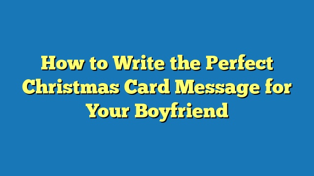 How to Write the Perfect Christmas Card Message for Your Boyfriend