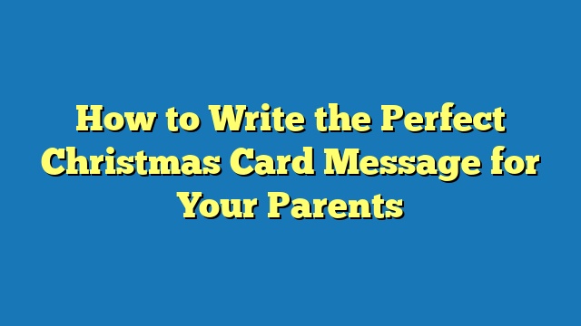 How to Write the Perfect Christmas Card Message for Your Parents