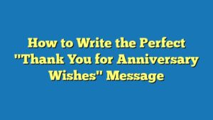 How to Write the Perfect "Thank You for Anniversary Wishes" Message