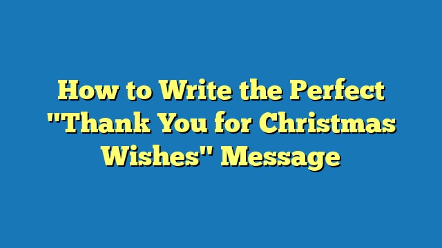 How to Write the Perfect "Thank You for Christmas Wishes" Message