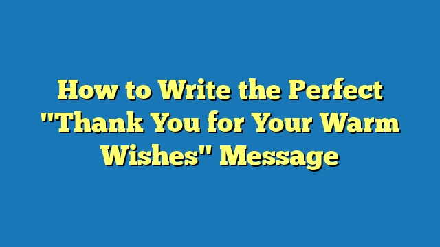 How to Write the Perfect "Thank You for Your Warm Wishes" Message