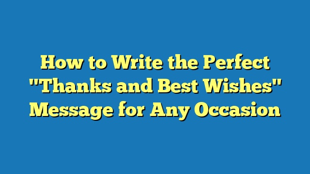 How to Write the Perfect "Thanks and Best Wishes" Message for Any Occasion