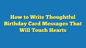 How to Write Thoughtful Birthday Card Messages That Will Touch Hearts