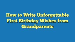 How to Write Unforgettable First Birthday Wishes from Grandparents