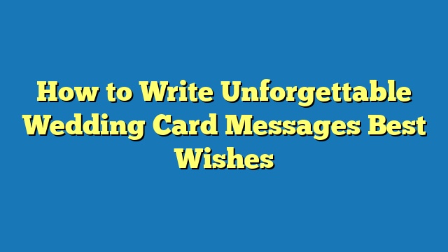 How to Write Unforgettable Wedding Card Messages Best Wishes