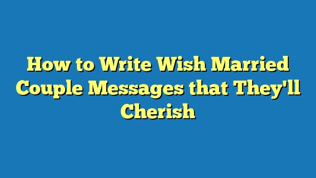 How to Write Wish Married Couple Messages that They'll Cherish