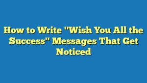 How to Write "Wish You All the Success" Messages That Get Noticed