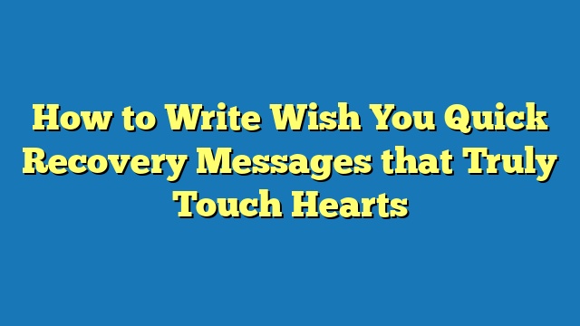 How to Write Wish You Quick Recovery Messages that Truly Touch Hearts