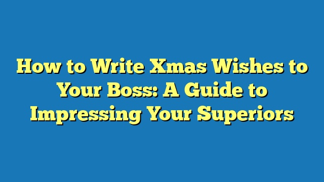 How to Write Xmas Wishes to Your Boss: A Guide to Impressing Your Superiors