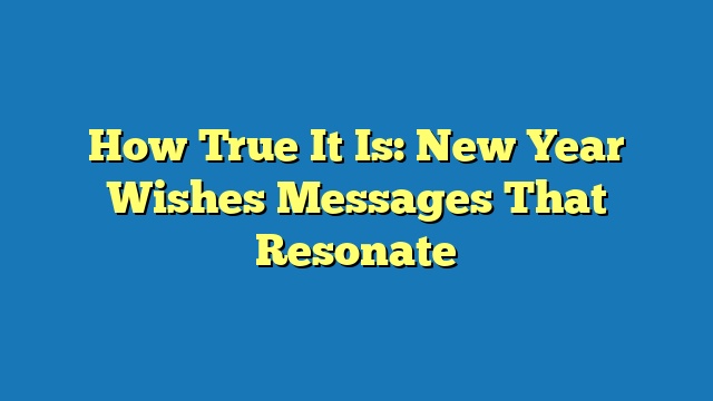 How True It Is: New Year Wishes Messages That Resonate