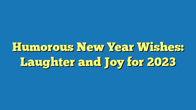 Humorous New Year Wishes: Laughter and Joy for 2023