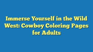 Immerse Yourself in the Wild West: Cowboy Coloring Pages for Adults