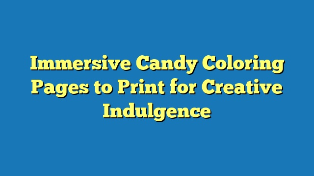 Immersive Candy Coloring Pages to Print for Creative Indulgence