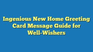 Ingenious New Home Greeting Card Message Guide for Well-Wishers