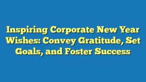 Inspiring Corporate New Year Wishes: Convey Gratitude, Set Goals, and Foster Success