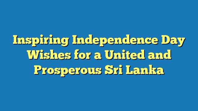 Inspiring Independence Day Wishes for a United and Prosperous Sri Lanka