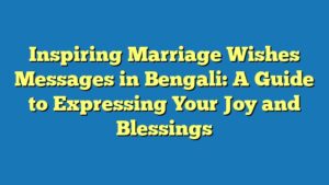 Inspiring Marriage Wishes Messages in Bengali: A Guide to Expressing Your Joy and Blessings