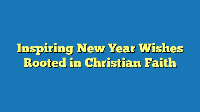 Inspiring New Year Wishes Rooted in Christian Faith