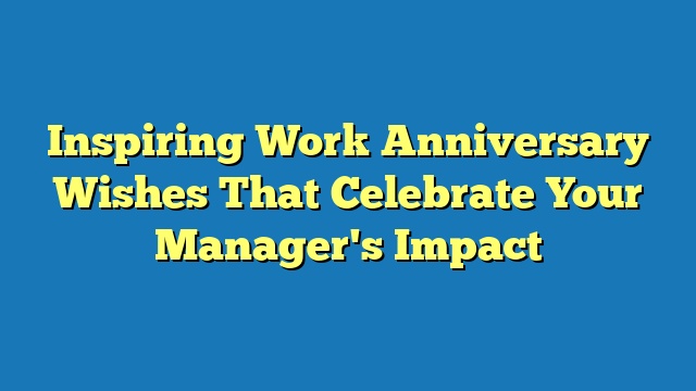 Inspiring Work Anniversary Wishes That Celebrate Your Manager's Impact