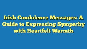 Irish Condolence Messages: A Guide to Expressing Sympathy with Heartfelt Warmth