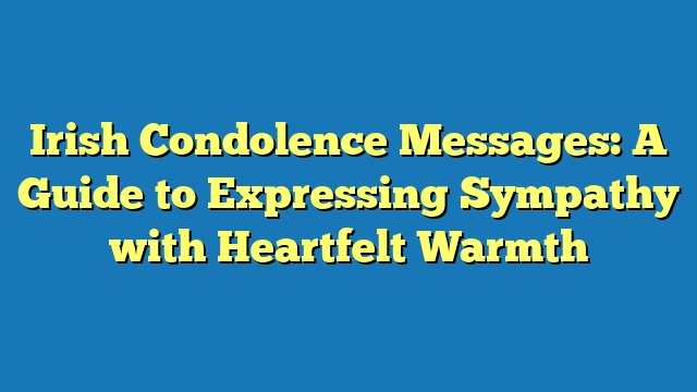 Irish Condolence Messages: A Guide to Expressing Sympathy with Heartfelt Warmth