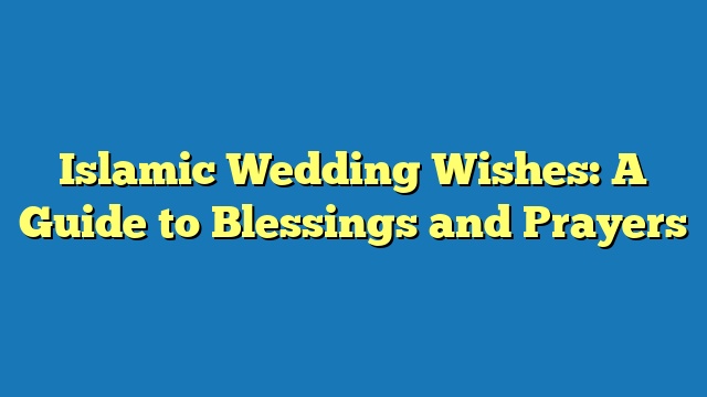 Islamic Wedding Wishes: A Guide to Blessings and Prayers