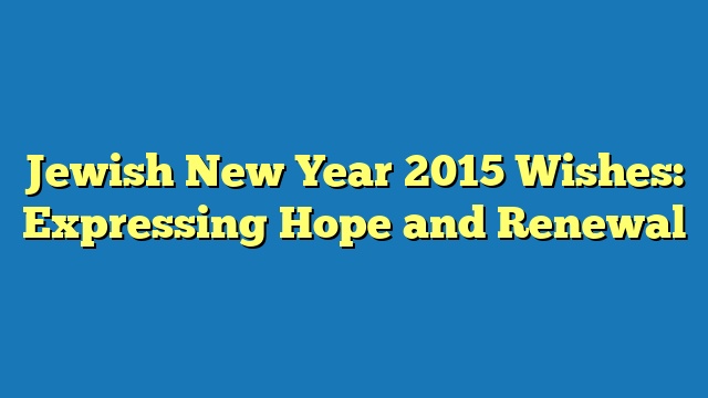 Jewish New Year 2015 Wishes: Expressing Hope and Renewal