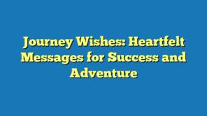 Journey Wishes: Heartfelt Messages for Success and Adventure