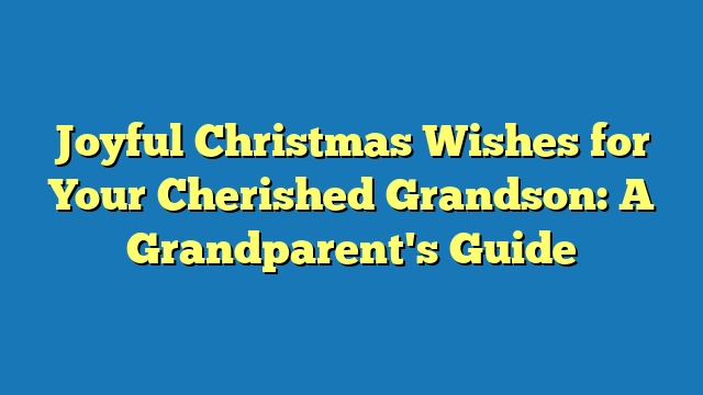 Joyful Christmas Wishes for Your Cherished Grandson: A Grandparent's Guide