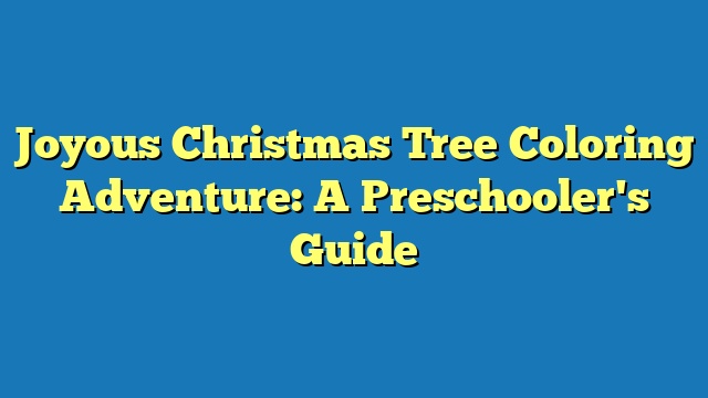 Joyous Christmas Tree Coloring Adventure: A Preschooler's Guide