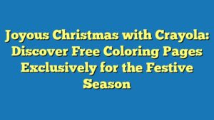 Joyous Christmas with Crayola: Discover Free Coloring Pages Exclusively for the Festive Season