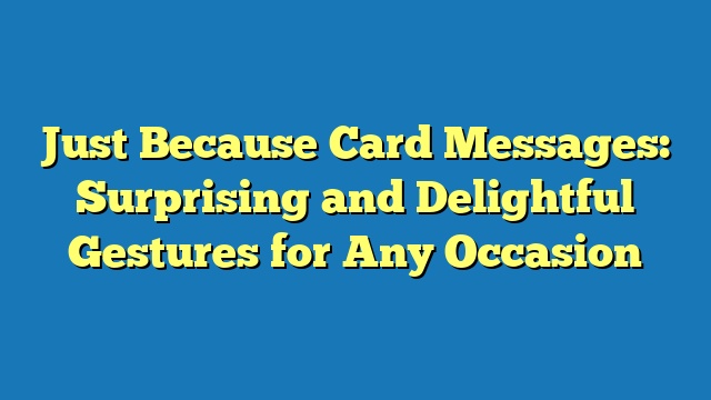 Just Because Card Messages: Surprising and Delightful Gestures for Any Occasion