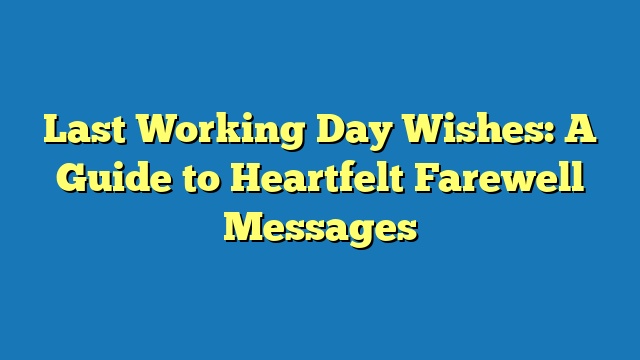 Last Working Day Wishes: A Guide to Heartfelt Farewell Messages